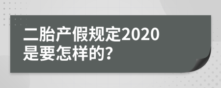 二胎产假规定2020是要怎样的？