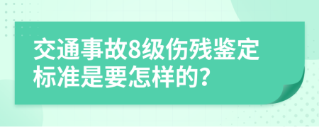 交通事故8级伤残鉴定标准是要怎样的？