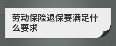 劳动保险退保要满足什么要求