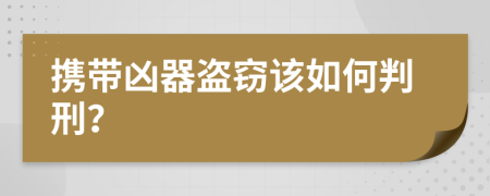 携带凶器盗窃该如何判刑？