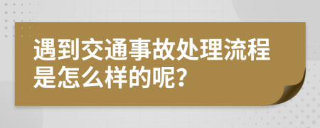 遇到交通事故处理流程是怎么样的呢？