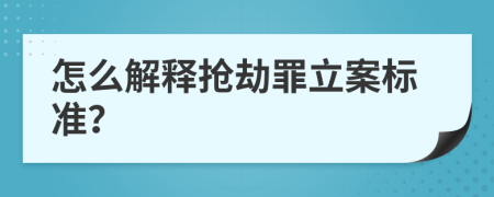 怎么解释抢劫罪立案标准？