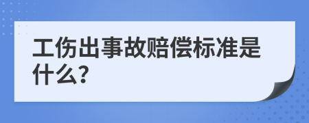 工伤出事故赔偿标准是什么？