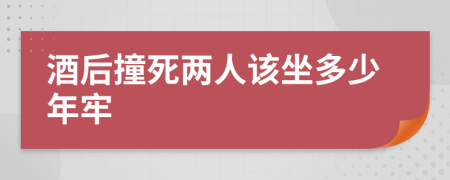 酒后撞死两人该坐多少年牢