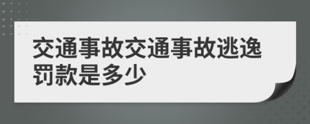 交通事故交通事故逃逸罚款是多少