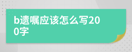 b遗嘱应该怎么写200字