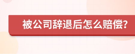 被公司辞退后怎么赔偿？