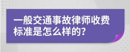 一般交通事故律师收费标准是怎么样的？