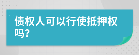 债权人可以行使抵押权吗？