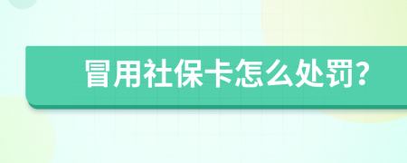 冒用社保卡怎么处罚？