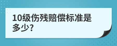 10级伤残赔偿标准是多少?