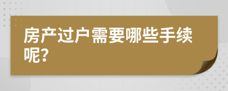 房产过户需要哪些手续呢？