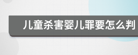 儿童杀害婴儿罪要怎么判