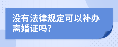 没有法律规定可以补办离婚证吗?