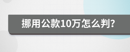 挪用公款10万怎么判？