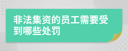 非法集资的员工需要受到哪些处罚