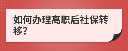 如何办理离职后社保转移？