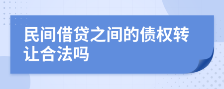 民间借贷之间的债权转让合法吗