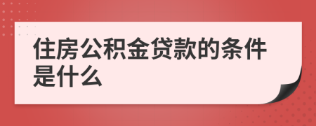 住房公积金贷款的条件是什么