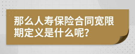 那么人寿保险合同宽限期定义是什么呢？