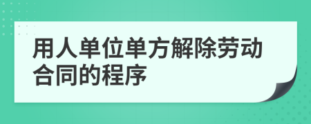 用人单位单方解除劳动合同的程序