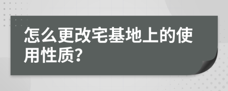 怎么更改宅基地上的使用性质？