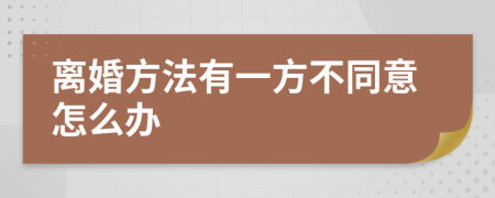 离婚方法有一方不同意怎么办