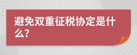 避免双重征税协定是什么？