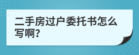 二手房过户委托书怎么写啊？
