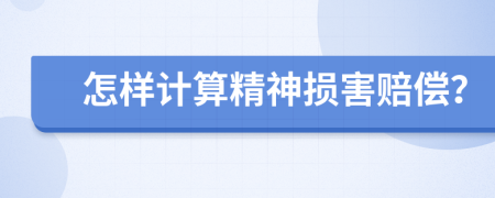 怎样计算精神损害赔偿？