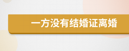 一方没有结婚证离婚