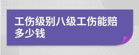 工伤级别八级工伤能赔多少钱