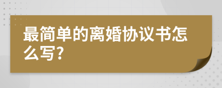 最简单的离婚协议书怎么写?