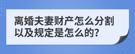 离婚夫妻财产怎么分割以及规定是怎么的？