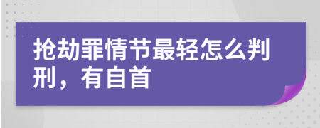 抢劫罪情节最轻怎么判刑，有自首