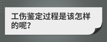 工伤鉴定过程是该怎样的呢？