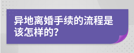 异地离婚手续的流程是该怎样的？