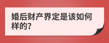 婚后财产界定是该如何样的？