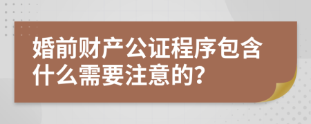 婚前财产公证程序包含什么需要注意的？