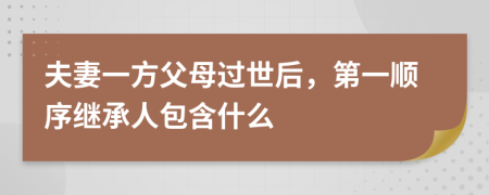 夫妻一方父母过世后，第一顺序继承人包含什么