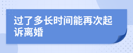 过了多长时间能再次起诉离婚