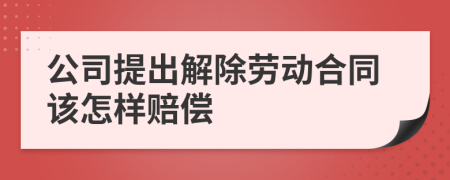 公司提出解除劳动合同该怎样赔偿