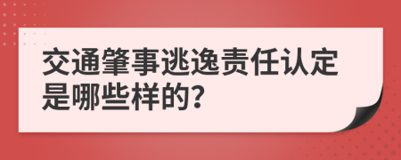 交通肇事逃逸责任认定是哪些样的？