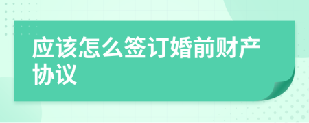 应该怎么签订婚前财产协议