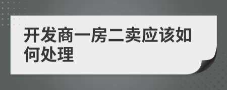 开发商一房二卖应该如何处理