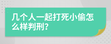 几个人一起打死小偷怎么样判刑？