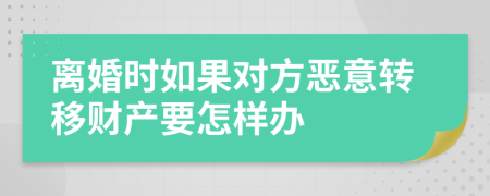 离婚时如果对方恶意转移财产要怎样办