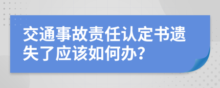 交通事故责任认定书遗失了应该如何办？