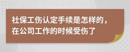 社保工伤认定手续是怎样的，在公司工作的时候受伤了