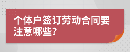 个体户签订劳动合同要注意哪些？